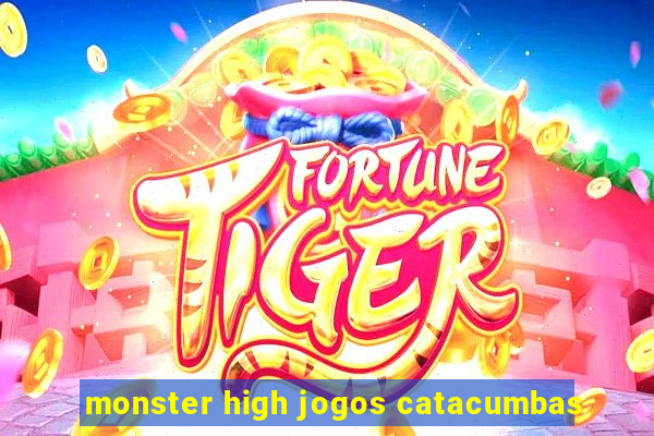 monster high jogos catacumbas